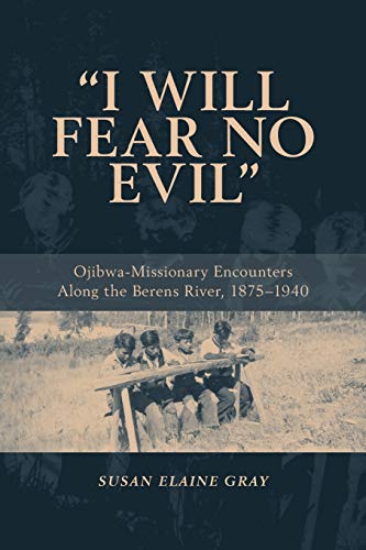 I Will Fear No Evil  Ojibwa-Missionary Encounters along the Berens River, 1875- [Paperback]