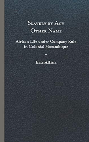 Slavery by Any Other Name African Life Under Company Rule in Colonial Mozambiqu [Hardcover]