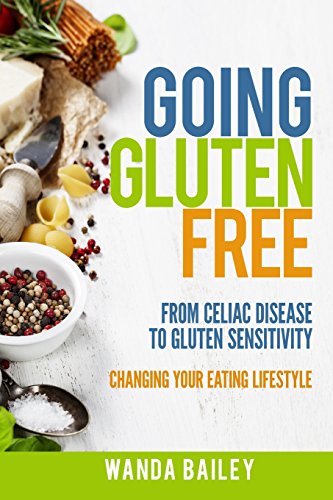 Going Gluten Free From Gluten Sensitivity To Celiac Disease - Change Your Eatin [Paperback]