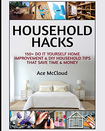 Household Hacks 150+ Do It Yourself Home Improvement & Diy Household Tips That  [Paperback]