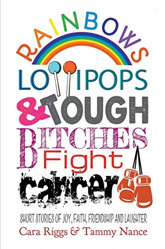 Rainbows, Lollipops, & Tough Bitches Fight Cancer Short Stories Of Joy, Faith,  [Paperback]