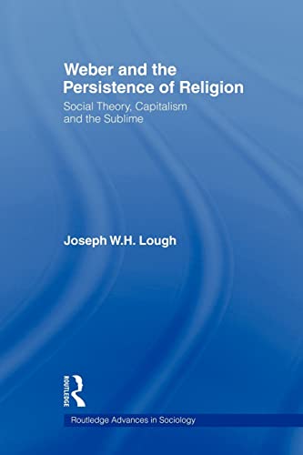 Weber and the Persistence of Religion Social Theory, Capitalism and the Sublime [Paperback]