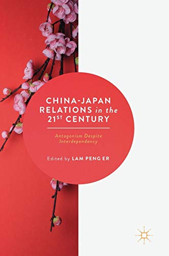 China-Japan Relations in the 21st Century Antagonism Despite Interdependency [Hardcover]