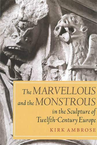 The Marvellous and the Monstrous in the Sculpture of Twelfth-Century Europe [Hardcover]