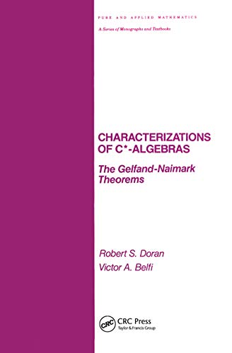 Characterizations of C* Algebras the Gelfand Naimark Theorems [Paperback]