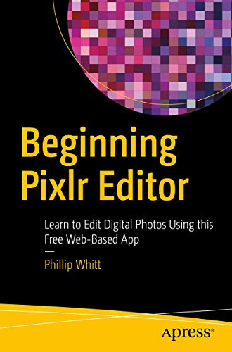 Beginning Pixlr Editor Learn to Edit Digital Photos Using this Free Web-Based A [Paperback]