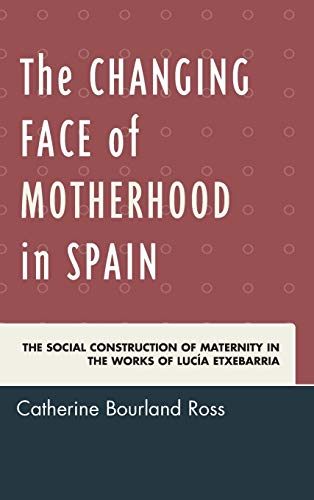 The Changing Face of Motherhood in Spain The Social Construction of Maternity i [Hardcover]