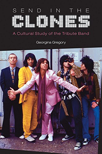 Send in the Clones A Cultural Study of the Tribute Band [Paperback]