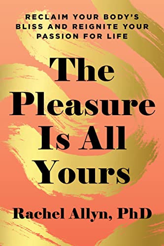 The Pleasure Is All Yours Reclaim Your Body's Bliss and Reignite Your Passion f [Paperback]