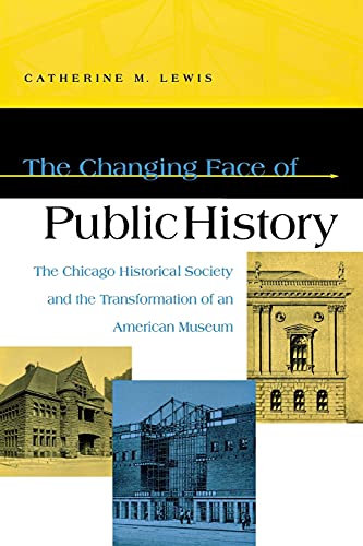 The Changing Face of Public History The Chicago Historical Society and the Tran [Paperback]
