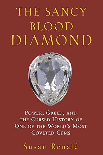 The Sancy Blood Diamond Power, Greed, and the Cursed History of One of the Worl [Hardcover]