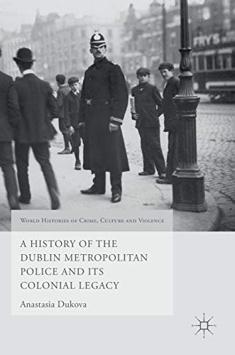 A History of the Dublin Metropolitan Police and its Colonial Legacy [Hardcover]
