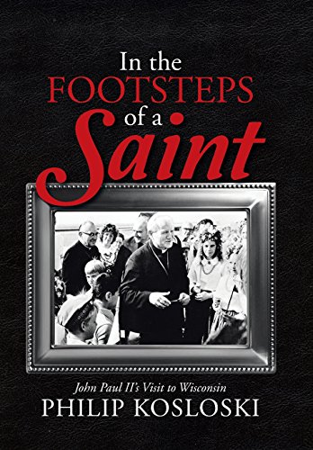 In The Footsteps Of A Saint John Paul Ii's Visit To Wisconsin [Hardcover]