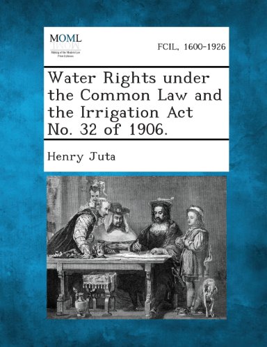 Water Rights under the Common Law and the Irrigation Act No. 32 Of 1906 [Paperback]