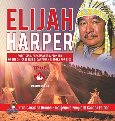 Elijah Harper - Politician, Peacemaker & Pioneer Of The Oji-Cree Tribe | Canadia [Hardcover]