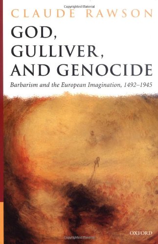 God, Gulliver, and Genocide Barbarism and the European Imagination, 1492-1945 [Hardcover]