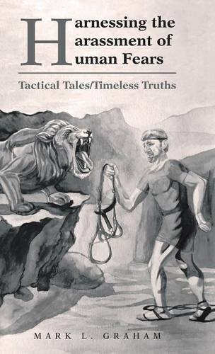 Harnessing The Harassment Of Human Fears Tactical Tales/timeless Truths [Hardcover]