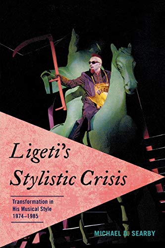 Ligeti's Stylistic Crisis Transformation in His Musical Style, 1974-1985 [Paperback]