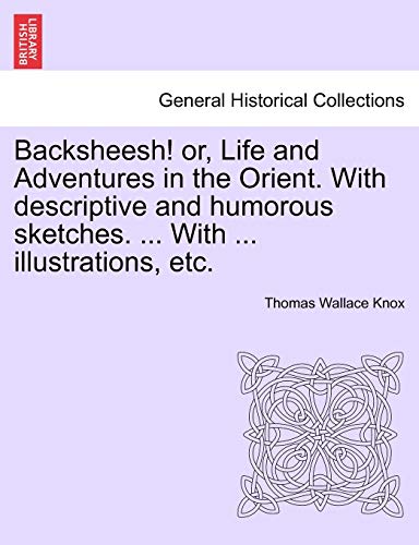 Backsheesh Or, Life And Adventures In The Orient. With Descriptive And Humorous [Paperback]