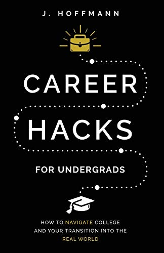 Career Hacks (for Undergrads)  How to Navigate College and Your Transition into [Paperback]
