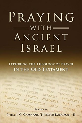 Praying With Ancient Israel Exploring The Theology Of Prayer In The Old Testame [Paperback]