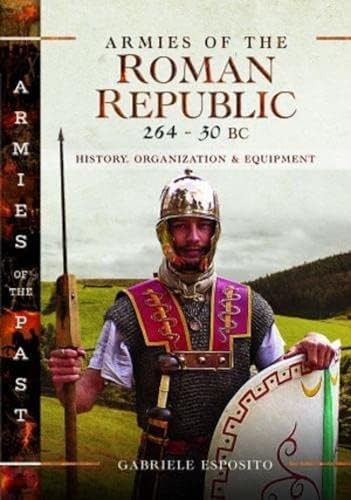 Armies of the Roman Republic 26430 BC History, Organization and Equipment [Hardcover]