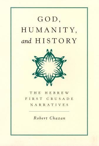 God, Humanity, and History The Hebrew First Crusade Narratives [Hardcover]