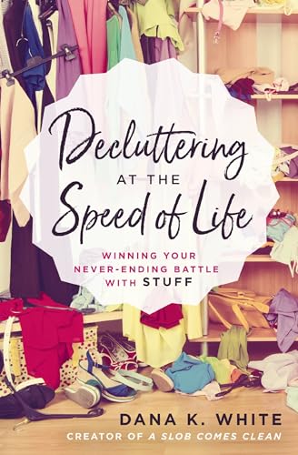 Decluttering at the Speed of Life: Winning Your Never-Ending Battle with Stuff [Paperback]