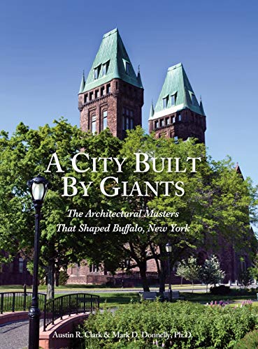 City Built by Giants  The Architectural Masters That Shaped Buffalo, New York [Hardcover]