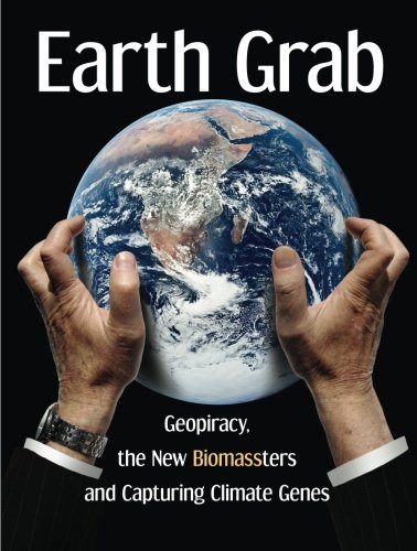 Earth Grab Geopiracy, the New Biomassters and Capturing Climate Genes [Paperback]