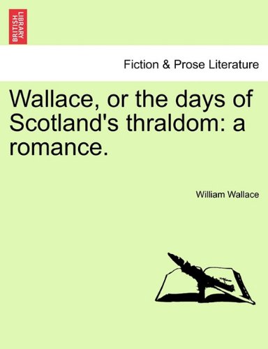Wallace, Or The Days Of Scotland's Thraldom A Romance. [Paperback]