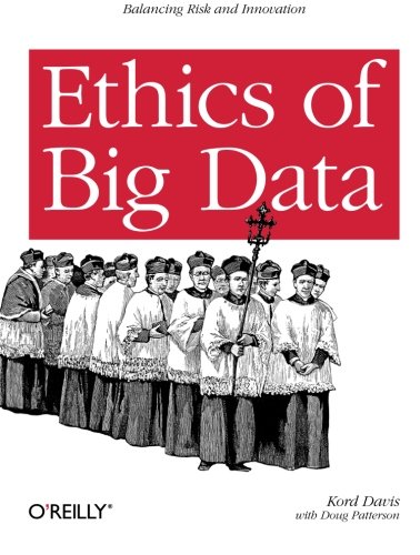 Ethics of Big Data Balancing Risk and Innovation [Paperback]