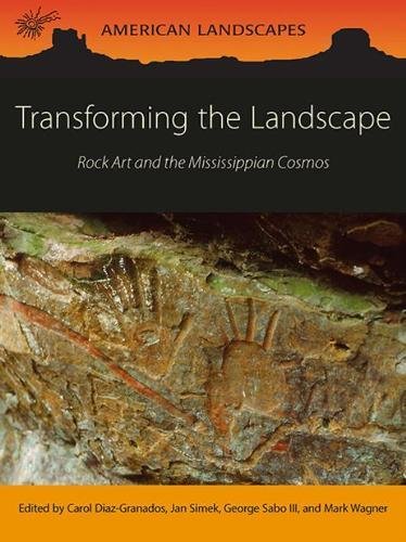 Transforming the Landscape Rock Art and the Mississippian Cosmos [Paperback]