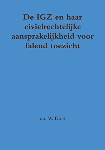 De Igz en Haar Civielrechtelijke Aansprakelijkheid Voor Falend Toezicht [Paperback]