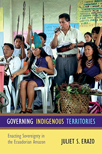 Governing Indigenous Territories Enacting Sovereignty In The Ecuadorian Amazon [Paperback]