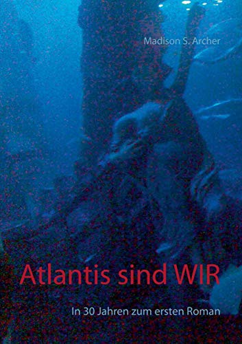 Atlantis sind WIR  In 30 Jahren zum ersten Roman [Paperback]