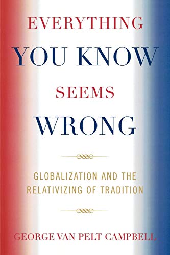 Everything You Know Seems Wrong Globalization and the Relativizing of Tradition [Paperback]