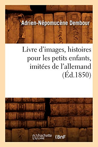 Livre d'Images, Histoires Pour les Petits Enfants, Imitees de L'Allemand, (Ed. 1 [Paperback]