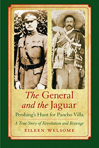The General and the Jaguar Pershing's Hunt for Pancho Villa A True Story of Re [Unknown]