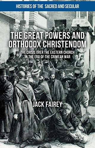The Great Powers and Orthodox Christendom The Crisis over the Eastern Church in [Hardcover]