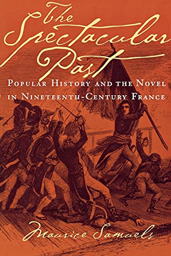 The Spectacular Past Popular History And The Novel In Nineteenth-Century France [Paperback]