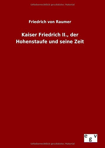 Kaiser Friedrich Ii., Der Hohenstaufe Und Seine Zeit (german Edition) [Hardcover]