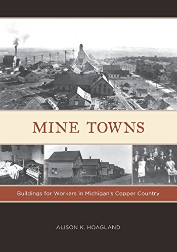 Mine Towns Buildings for Workers in Michigan&146s Copper Country [Paperback]