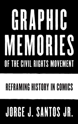 Graphic Memories of the Civil Rights Movement  Reframing History in Comics [Hardcover]