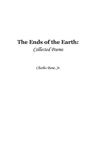 Ends Of The Earth Collected Poems Of Charles Bane, Jr. [Paperback]