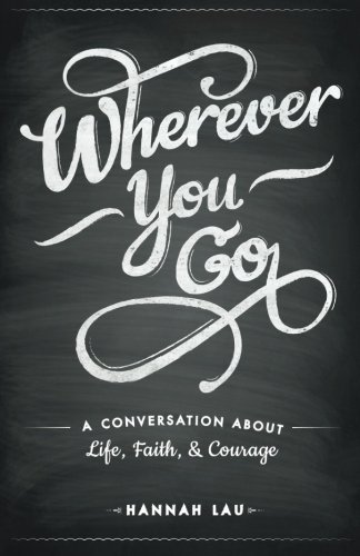 Wherever You Go A Conversation About Life, Faith, And Courage [Paperback]