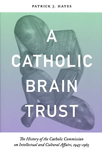 A Catholic Brain Trust The History of the Catholic Commission on Intellectual a [Hardcover]