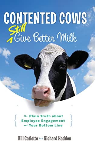 Contented Cows Still Give Better Milk The Plain Truth about Employee Engagement [Hardcover]