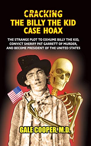 Cracking the Billy the Kid Case Hoax  The Bizarre Plot to Exhume Billy the Kid, [Hardcover]