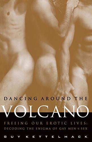 Dancing Around the Volcano Freeing Our Erotic Lives Decoding the Enigma of Gay [Paperback]